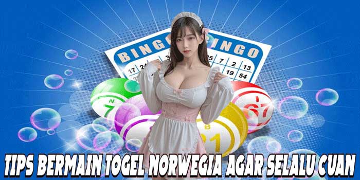 Tips Bermain Togel Norwegia Agar Selalu Cuan