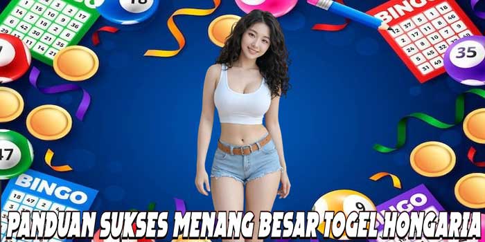 Panduan Sukses Menang Besar Togel Hongaria