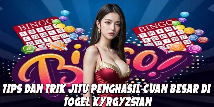 Tips Dan Trik Jitu Penghasil Cuan Besar Di Togel Kyrgyzstan